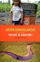 Śmierć w Amazonii Nowe Eldorado i jego ofiary. Autor: Artur Domosławski. SmakLiter.pl Okładka książki Śmierć w Amazonii Nowe Eldorado i jego ofiary