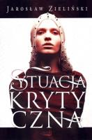 Sytuacja krytyczna. Autor: Zieliński Jarosław. SmakLiter.pl Okładka książki Sytuacja krytyczna