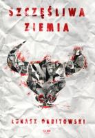 Szczęśliwa ziemia. Autor: Łukasz Orbitowski. SmakLiter.pl Okładka książki Szczęśliwa ziemia