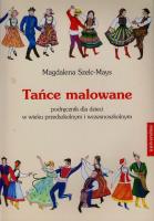 Tańce malowane. Podręcznik dla dzieci.... Autor: Szelc-Mays Magdalena. SmakLiter.pl Okładka książki Tańce malowane. Podręcznik dla dzieci...
