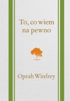 To, co wiem na pewno. Autor: Oprah Winfrey. SmakLiter.pl Okładka książki To, co wiem na pewno