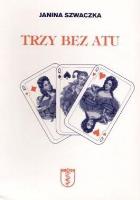 Trzy bez atu. Autor: Janina Szwaczka. SmakLiter.pl Okładka książki Trzy bez atu