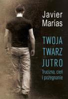 Twoja twarz jutro. Trucizna, cień i pożegnanie. Autor: Marías Javier. SmakLiter.pl Okładka książki Twoja twarz jutro. Trucizna, cień i pożegnanie