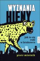Wyznania hieny. Jak to się robi w brukowcu. Autor: Mieśnik Piotr. SmakLiter.pl Okładka książki Wyznania hieny. Jak to się robi w brukowcu