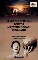 Azjatyckie strategie polityki międzynarodowej i regionalnej. Autor: Joanna Marszałek-Kawa (red.), Sylwester Gardocki (red.). SmakLiter.pl Okładka książki Azjatyckie strategie polityki międzynarodowej i regionalnej