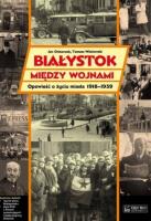 Białystok między wojnami Opowieść.... Autor: Oniszczuk Jan. SmakLiter.pl Okładka książki Białystok między wojnami Opowieść...