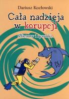 Cała nadzieja w korupcji. Felietony i rysunki. Autor: Kozłowski Dariusz. SmakLiter.pl Okładka książki Cała nadzieja w korupcji. Felietony i rysunki