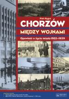 Chorzów między wojnami Opowieść.... Autor: Rygus Piotr. SmakLiter.pl Okładka książki Chorzów między wojnami Opowieść...
