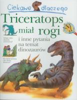 Ciekawe dlaczego - Triceratops miał rogi. Autor: Rod Theodorou. SmakLiter.pl Okładka książki Ciekawe dlaczego - Triceratops miał rogi