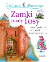 Ciekawe dlaczego - Zamki miały fosy. Autor: Steele Philip. SmakLiter.pl Okładka książki Ciekawe dlaczego - Zamki miały fosy