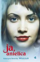 Ja, anielica. Autor: Katarzyna Berenika Miszczuk. SmakLiter.pl Okładka książki Ja, anielica