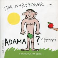 Jak narysować Adama? Instrukcja dla dzieci. Autor: Pietruszka i Murzyn. SmakLiter.pl Okładka książki Jak narysować Adama? Instrukcja dla dzieci