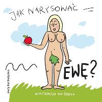 Jak narysować Ewę? Instrukcja dla dzieci. Autor: Pietruszka i Murzyn. SmakLiter.pl Okładka książki Jak narysować Ewę? Instrukcja dla dzieci