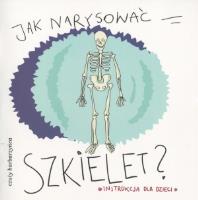 Jak narysować Szkielet? Instrukcja dla dzieci. Autor: Pietruszka i Murzyn. SmakLiter.pl Okładka książki Jak narysować Szkielet? Instrukcja dla dzieci