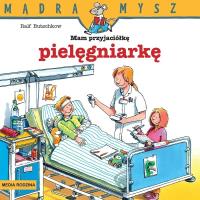 Mądra mysz - Mam przyjaciółkę pielęgniarkę. Autor: Eva Wenzel-Burger, Liane Schneider. SmakLiter.pl Okładka książki Mądra mysz - Mam przyjaciółkę pielęgniarkę