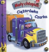 Mały chłopiec - Ciężarówka Czarka. Autor: Beaumont Emilie, Nathalie Belineau. SmakLiter.pl Okładka książki Mały chłopiec - Ciężarówka Czarka