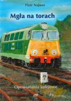 Mgła na torach. Opowiadania kolejowe. Autor: Piotr Najwer. SmakLiter.pl Okładka książki Mgła na torach. Opowiadania kolejowe