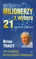 Milionerzy z wyboru. 21 tajemnic sukcesu. Autor: Brian Tracy. SmakLiter.pl Okładka książki Milionerzy z wyboru. 21 tajemnic sukcesu