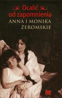 Ocalić od zapomnienia. Anna i Monika Żeromskie. Autor: Anna i Monika Żeromskie. SmakLiter.pl Okładka książki Ocalić od zapomnienia. Anna i Monika Żeromskie