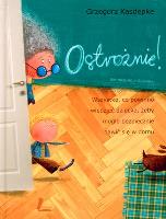 Ostrożnie! Wszystko co powinno wiedzieć dziecko.... Autor: Grzegorz Kasdepke. SmakLiter.pl Okładka książki Ostrożnie! Wszystko co powinno wiedzieć dziecko...