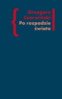 Po rozpadzie świata. Autor: Czerwiński Grzegorz. SmakLiter.pl Okładka książki Po rozpadzie świata