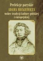 Prelekcje paryskie Adama Mickiewicza wobec tradycji kultury polskiej i europejskiej. Autor: Kalinowska Maria. SmakLiter.pl Okładka książki Prelekcje paryskie Adama Mickiewicza wobec tradycji kultury polskiej i europejskiej