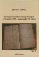 Przemiany struktur demograficznych w Toruniu w XIX i na początku XX wieku. Autor: Zielińska-Nowicka Agnieszka. SmakLiter.pl Okładka książki Przemiany struktur demograficznych w Toruniu w XIX i na początku XX wieku