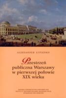 Przestrzeń publiczna Warszawy w pierwszej połowie XIX wieku. Autor: Łupienko Aleksander. SmakLiter.pl Okładka książki Przestrzeń publiczna Warszawy w pierwszej połowie XIX wieku