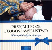 Przyjmij Boże błogosławieństwo. Pamiątka chrztu św. Autor: Anselm Grun. SmakLiter.pl Okładka książki Przyjmij Boże błogosławieństwo. Pamiątka chrztu św