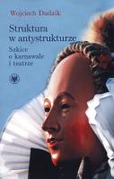 Struktura w antystrukturze Szkice o karnawale i teatrze. Autor: Wojciech Dudzik (red.). SmakLiter.pl Okładka książki Struktura w antystrukturze Szkice o karnawale i teatrze
