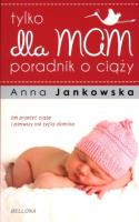 Tylko dla mam. Poradnik o ciąży. Autor: Anna Jankowska. SmakLiter.pl Okładka książki Tylko dla mam. Poradnik o ciąży