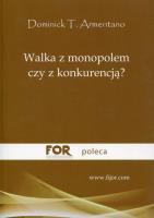 Walka z monopolem czy z konkurencją. Autor: Armentano Dominick T.. SmakLiter.pl Okładka książki Walka z monopolem czy z konkurencją