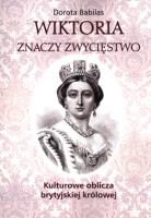 Okładka książki Wiktoria znaczy Zwycięstwo Kulturowe oblicza brytyjskiej królowej
