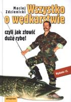 Wszystko o wędkarstwie czyli jak złowić dużą rybę. Autor: Zdzienicki Maciej. SmakLiter.pl Okładka książki Wszystko o wędkarstwie czyli jak złowić dużą rybę