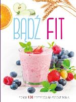 Okładka książki Bądź fit. Ponad 130 przepisów na zdrowe dania
