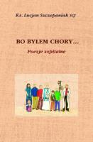 Bo byłem chory... Poezje szpitalne. Autor: Ks. Lucjan Szczepaniak SCJ. SmakLiter.pl Okładka książki Bo byłem chory... Poezje szpitalne