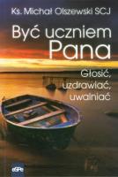 Być uczniem Pana. Autor: Ks. Michał Olszewski. SmakLiter.pl Okładka książki Być uczniem Pana