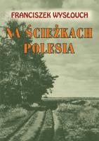 Na ścieżkach Polesia. Autor: Franciszek Wysłouch. SmakLiter.pl Okładka książki Na ścieżkach Polesia