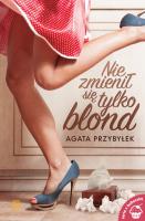 Nie zmienił się tylko blond. Autor: Agata Przybyłek. SmakLiter.pl Okładka książki Nie zmienił się tylko blond