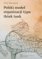 Polski model organizacji typu think tank. Autor: Zbieranek Piotr. SmakLiter.pl Okładka książki Polski model organizacji typu think tank