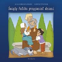 Święty Feliks przyjaciel dzieci. Autor: Pabis Małgorzata, Tycner Janusz. SmakLiter.pl Okładka książki Święty Feliks przyjaciel dzieci