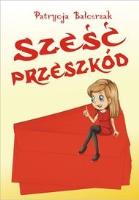 Sześć przeszkód. Autor: Balcerzak Patrycja. SmakLiter.pl Okładka książki Sześć przeszkód
