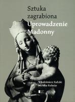 Sztuka zagrabiona. Uprowadzenie Madonny. Autor: Włodzimierz Kalicki, Monika Kuhnke. SmakLiter.pl Okładka książki Sztuka zagrabiona. Uprowadzenie Madonny