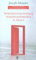 Wykorzystaj potęgę podświadomości w pracy. Autor: Joseph Murphy. SmakLiter.pl Okładka książki Wykorzystaj potęgę podświadomości w pracy