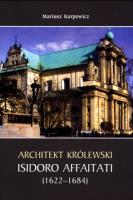 Architekt królewski Isidoro Affaitati (1622-1684). Autor: Karpowicz Mariusz. SmakLiter.pl Okładka książki Architekt królewski Isidoro Affaitati (1622-1684)