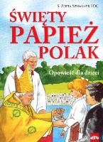 Święty papież Polak. Opowieść dla dzieci. Autor: Zofia Szymanek. SmakLiter.pl Okładka książki Święty papież Polak. Opowieść dla dzieci