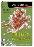 Ale historia... Mieszko, ty wikingu!. Autor: Grażyna Bąkiewicz. SmakLiter.pl Okładka książki Ale historia... Mieszko, ty wikingu!