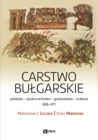 Carstwo bułgarskie. Polityka-kultura-społeczeństwo. 866–971. Autor: Leszka Mirosław J., Marinow Kirił. SmakLiter.pl Okładka książki Carstwo bułgarskie. Polityka-kultura-społeczeństwo. 866–971