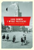 Okładka książki Jako dowód i wyraz przyjaźni. Reportaże o Pałacu Kultury