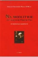 Na modlitwie ze świętym Ojcem Pio. Autor: Gracjan Franciszek Majka OFMCap. SmakLiter.pl Okładka książki Na modlitwie ze świętym Ojcem Pio